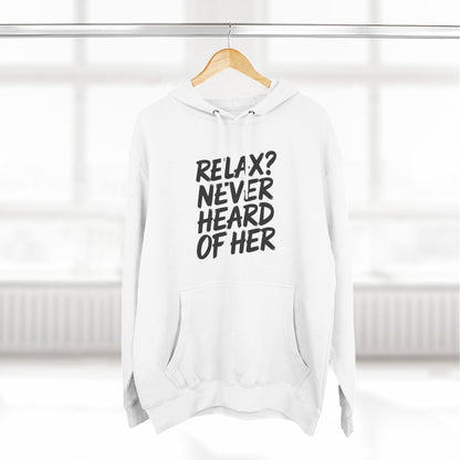 Relax? Never Heard Of Her Hoodie